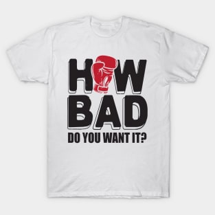 How bad do you want it? T-Shirt